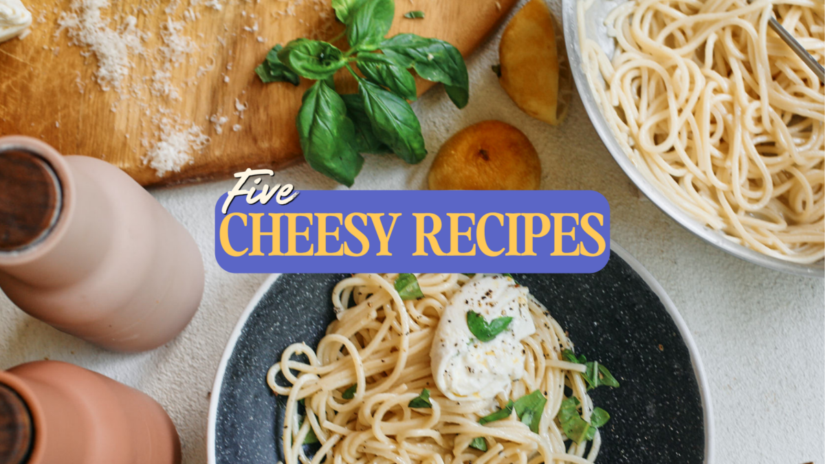 Five Cheesy Recipes to Make